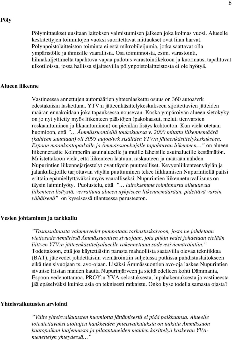 varastointi, hihnakuljettimelta tapahtuva vapaa pudotus varastointikekoon ja kuormaus, tapahtuvat ulkotiloissa, jossa hallissa sijaitsevilla pölynpoistolaitteistosta ei ole hyötyä.