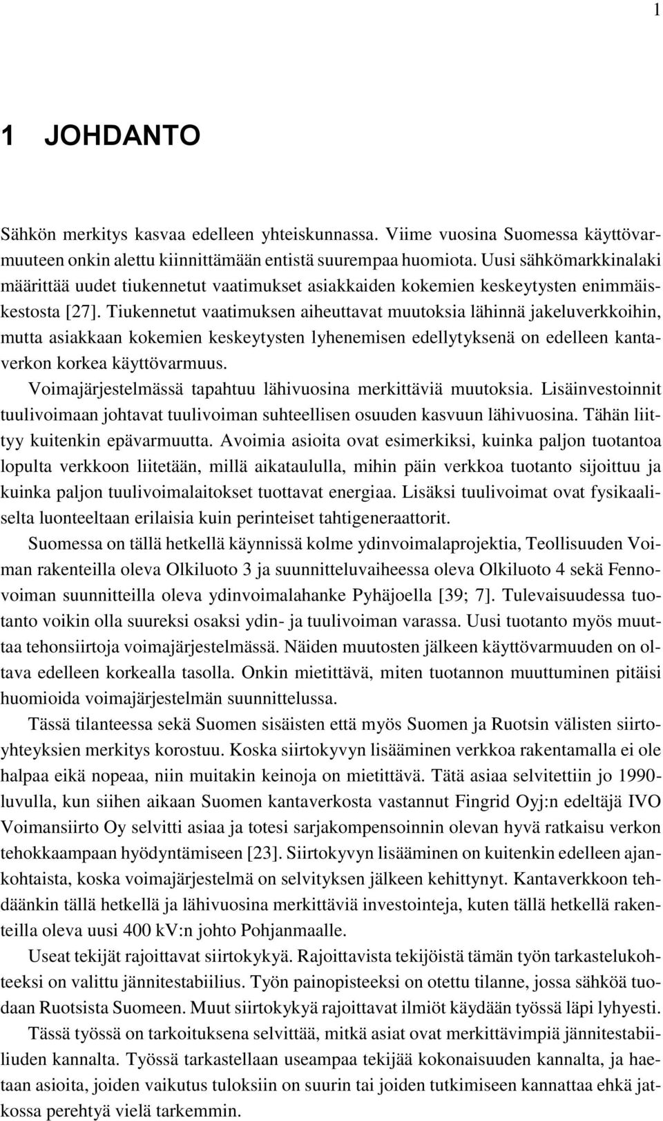 Tiukennetut vaatimuksen aiheuttavat muutoksia lähinnä jakeluverkkoihin, mutta asiakkaan kokemien keskeytysten lyhenemisen edellytyksenä on edelleen kantaverkon korkea käyttövarmuus.