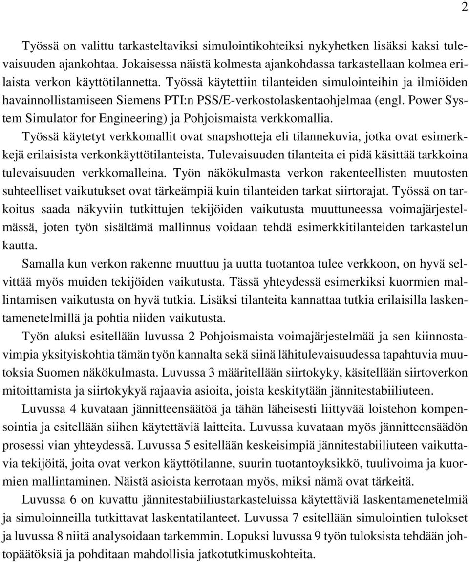 Työssä käytettiin tilanteiden simulointeihin ja ilmiöiden havainnollistamiseen Siemens PTI:n PSS/E-verkostolaskentaohjelmaa (engl.