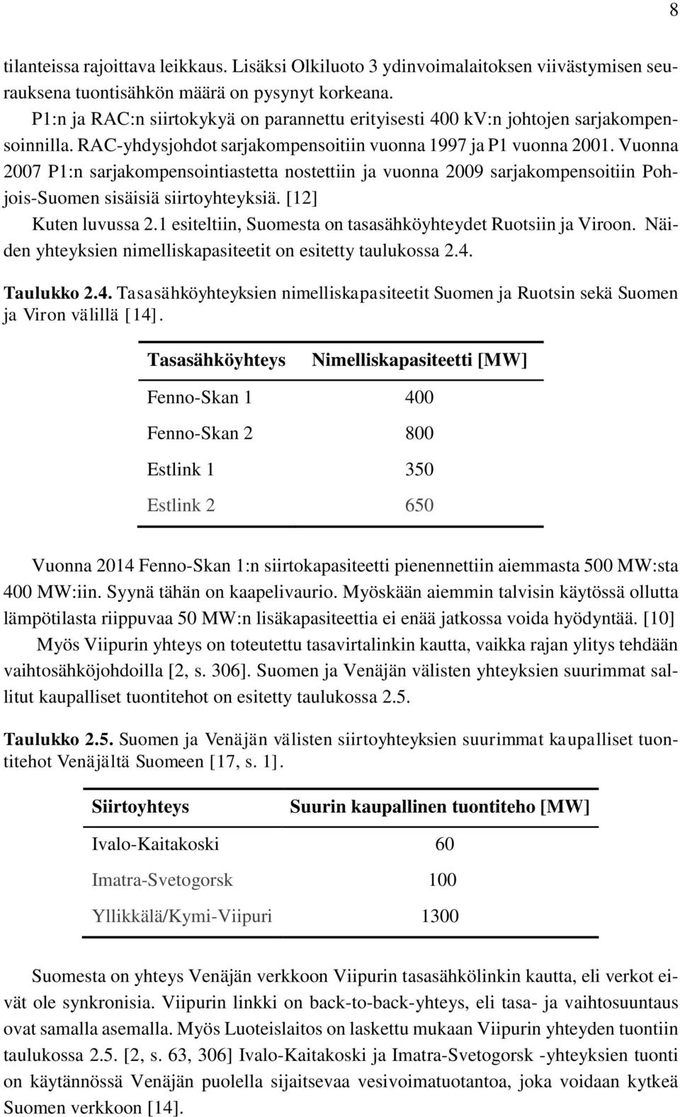 Vuonna 2007 P1:n sarjakompensointiastetta nostettiin ja vuonna 2009 sarjakompensoitiin Pohjois-Suomen sisäisiä siirtoyhteyksiä. [12] Kuten luvussa 2.