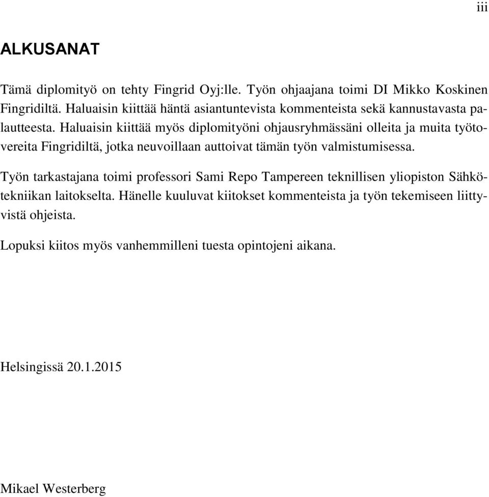 Haluaisin kiittää myös diplomityöni ohjausryhmässäni olleita ja muita työtovereita Fingridiltä, jotka neuvoillaan auttoivat tämän työn valmistumisessa.