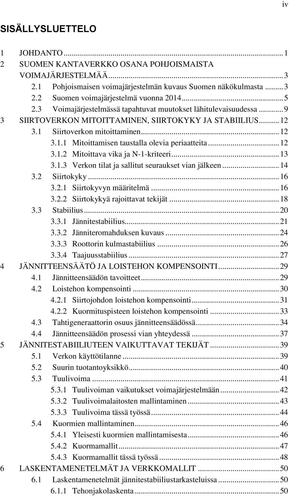 .. 12 3.1.2 Mitoittava vika ja N-1-kriteeri... 13 3.1.3 Verkon tilat ja sallitut seuraukset vian jälkeen... 14 3.2 Siirtokyky... 16 3.2.1 Siirtokyvyn määritelmä... 16 3.2.2 Siirtokykyä rajoittavat tekijät.
