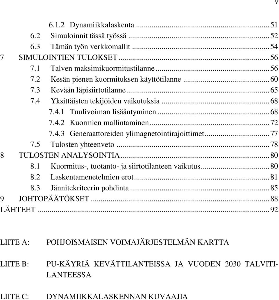 .. 77 7.5 Tulosten yhteenveto... 78 8 TULOSTEN ANALYSOINTIA... 80 8.1 Kuormitus-, tuotanto- ja siirtotilanteen vaikutus... 80 8.2 Laskentamenetelmien erot... 81 8.3 Jännitekriteerin pohdinta.