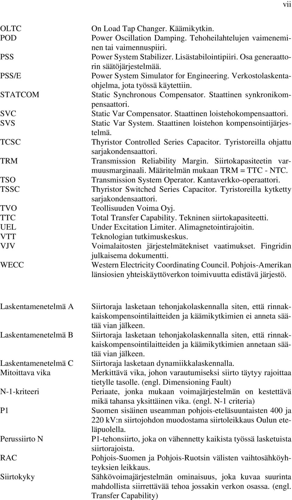 Static Synchronous Compensator. Staattinen synkronikompensaattori. Static Var Compensator. Staattinen loistehokompensaattori. Static Var System. Staattinen loistehon kompensointijärjestelmä.