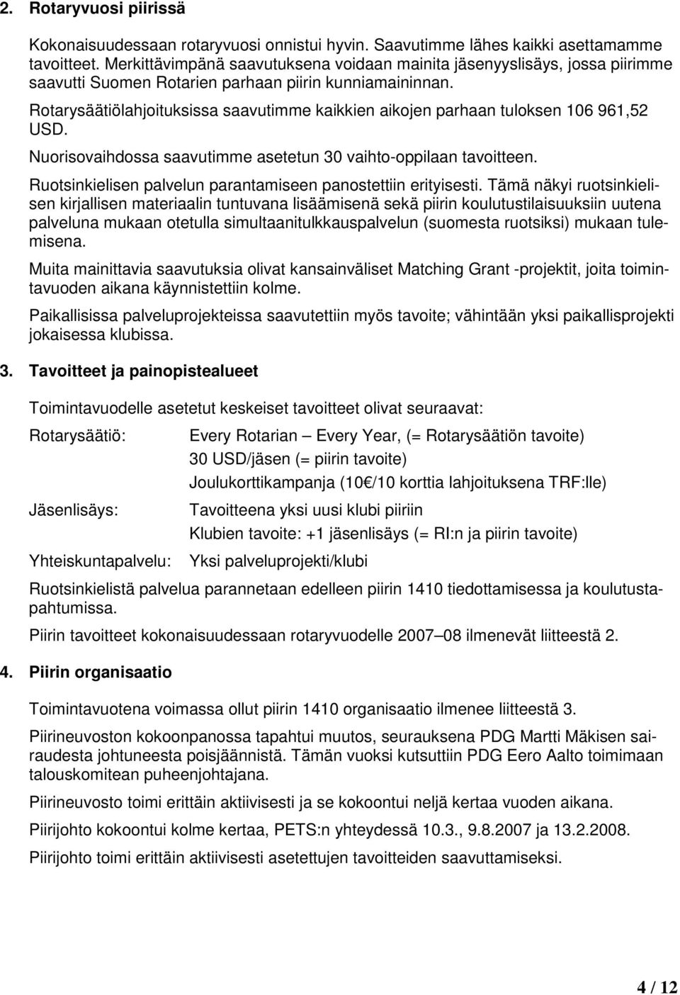 Rotarysäätiölahjoituksissa saavutimme kaikkien aikojen parhaan tuloksen 106 961,52 USD. Nuorisovaihdossa saavutimme asetetun 30 vaihto-oppilaan tavoitteen.