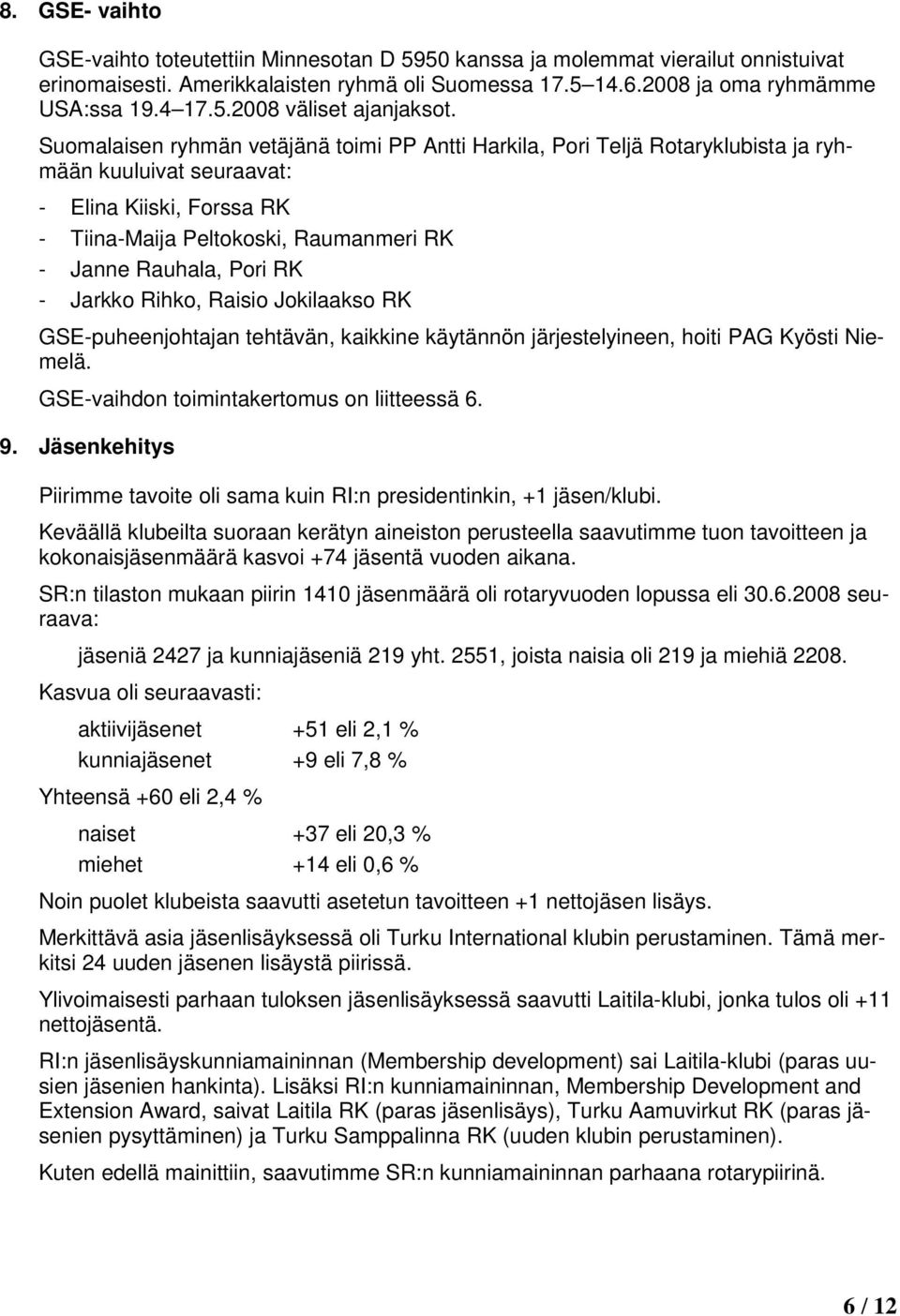 RK - Jarkko Rihko, Raisio Jokilaakso RK GSE-puheenjohtajan tehtävän, kaikkine käytännön järjestelyineen, hoiti PAG Kyösti Niemelä. GSE-vaihdon toimintakertomus on liitteessä 6. 9.