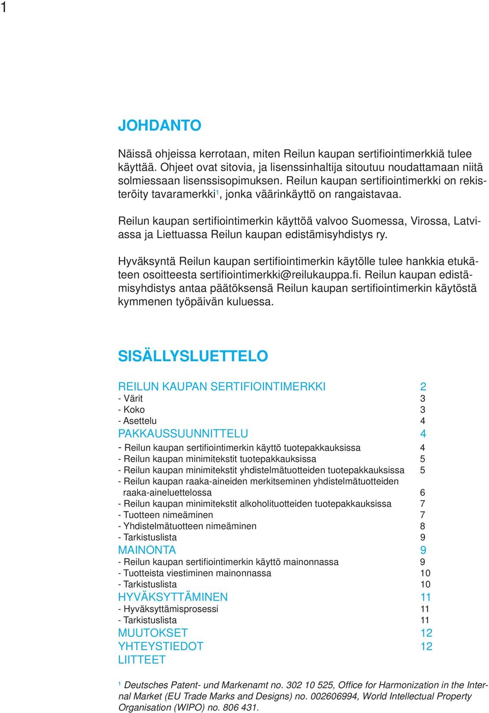 Reilun kaupan sertifi ointimerkin käyttöä valvoo Suomessa, Virossa, Latviassa ja Liettuassa Reilun kaupan edistämisyhdistys ry.