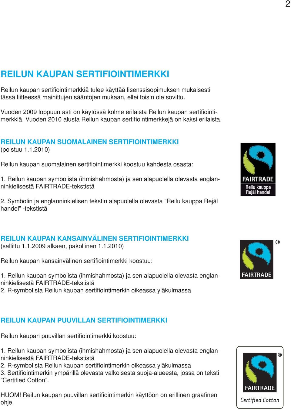 REILUN KAUPAN SUOMALAINEN SERTIFIOINTIMERKKI (poistuu 1.1.2010) Reilun kaupan suomalainen sertifi ointimerkki koostuu kahdesta osasta: 1.