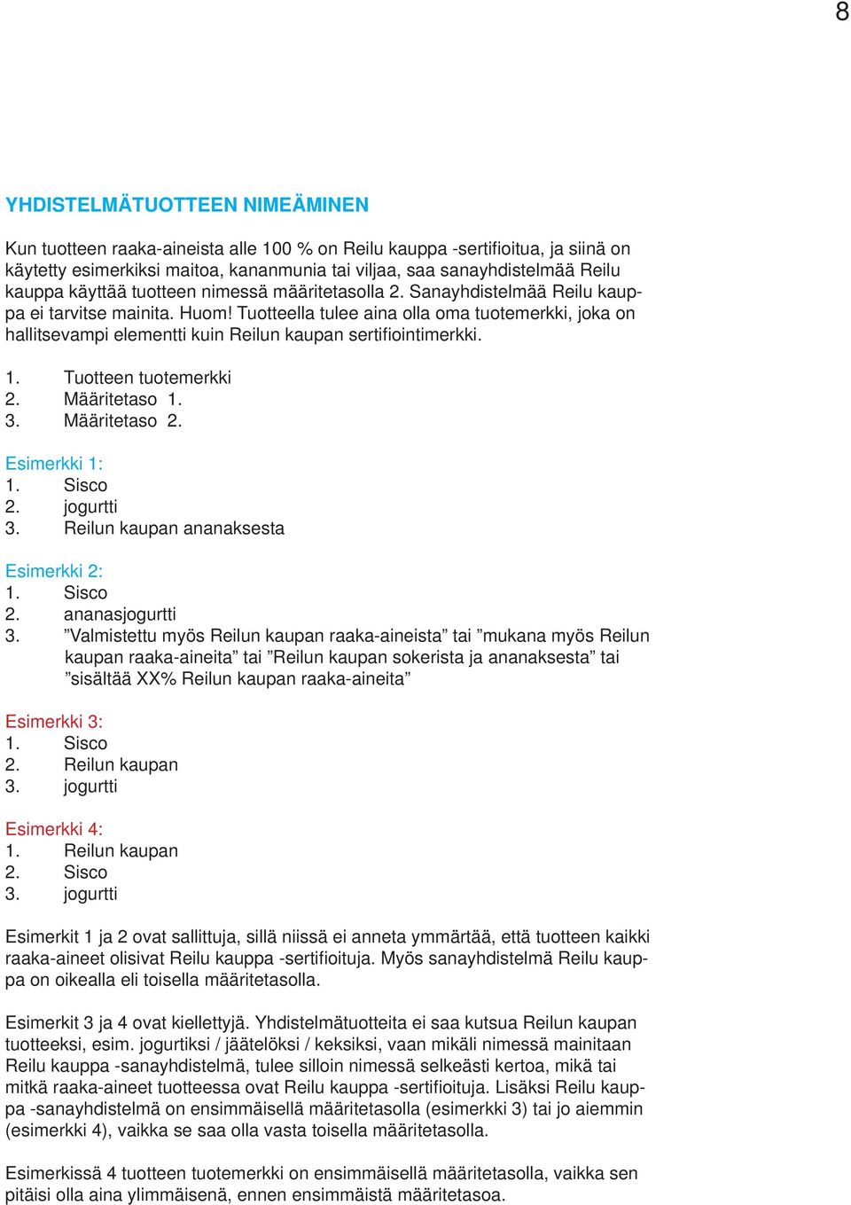 Tuotteella tulee aina olla oma tuotemerkki, joka on hallitsevampi elementti kuin Reilun kaupan sertifi ointimerkki. 1. Tuotteen tuotemerkki 2. Määritetaso 1. 3. Määritetaso 2. Esimerkki 1: 1. Sisco 2.