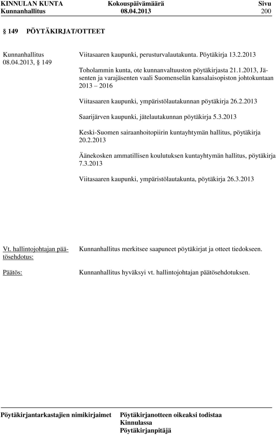 3.2013 Viitasaaren kaupunki, ympäristölautakunta, pöytäkirja 26.3.2013 merkitsee saapuneet pöytäkirjat ja otteet tiedokseen. hyväksyi vt. hallintojohtajan päätösehdotuksen.