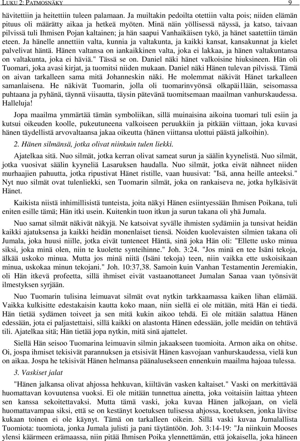 Ja hänelle annettiin valta, kunnia ja valtakunta, ja kaikki kansat, kansakunnat ja kielet palvelivat häntä.