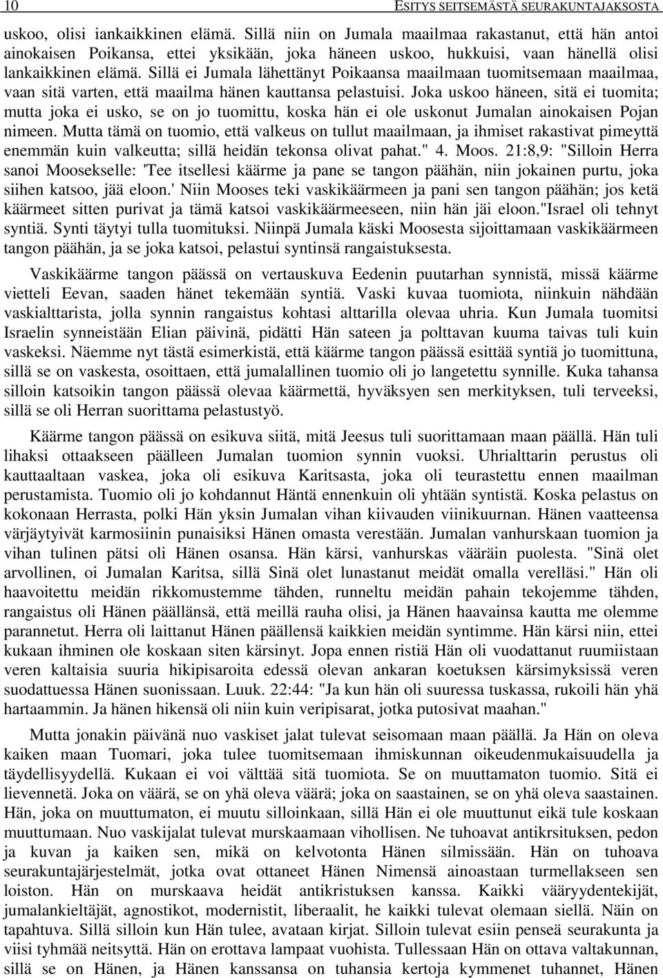 Sillä ei Jumala lähettänyt Poikaansa maailmaan tuomitsemaan maailmaa, vaan sitä varten, että maailma hänen kauttansa pelastuisi.