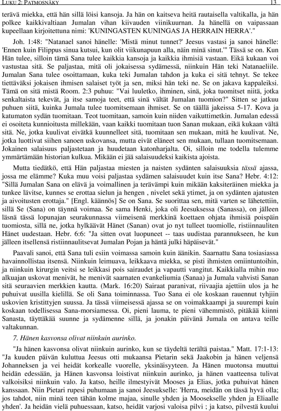 ' Jeesus vastasi ja sanoi hänelle: 'Ennen kuin Filippus sinua kutsui, kun olit viikunapuun alla, näin minä sinut.'" Tässä se on.