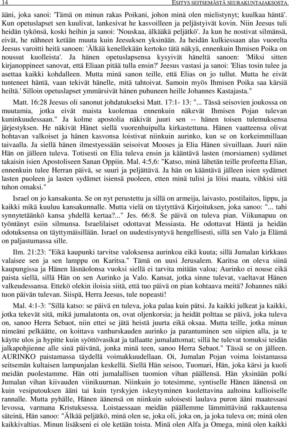 Ja kun he nostivat silmänsä, eivät, he nähneet ketään muuta kuin Jeesuksen yksinään.