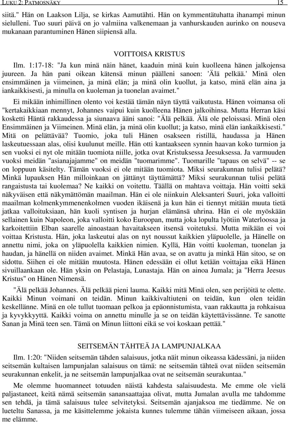 1:17-18: "Ja kun minä näin hänet, kaaduin minä kuin kuolleena hänen jalkojensa juureen. Ja hän pani oikean kätensä minun päälleni sanoen: 'Älä pelkää.