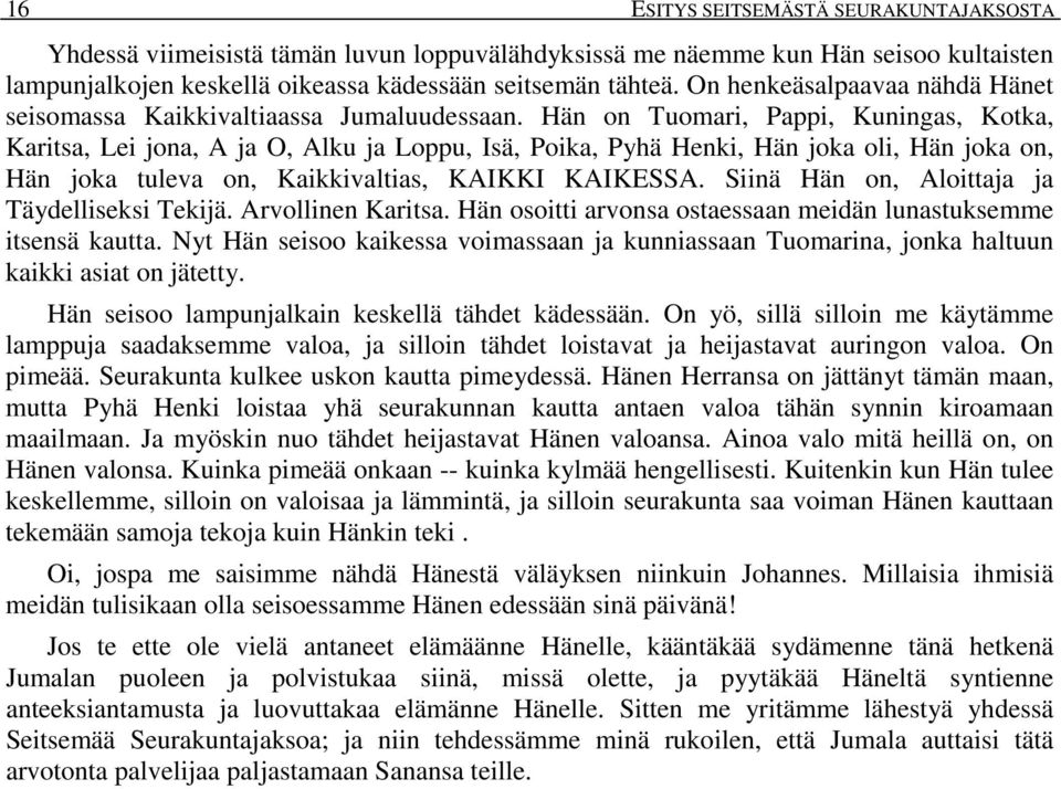 Hän on Tuomari, Pappi, Kuningas, Kotka, Karitsa, Lei jona, A ja O, Alku ja Loppu, Isä, Poika, Pyhä Henki, Hän joka oli, Hän joka on, Hän joka tuleva on, Kaikkivaltias, KAIKKI KAIKESSA.