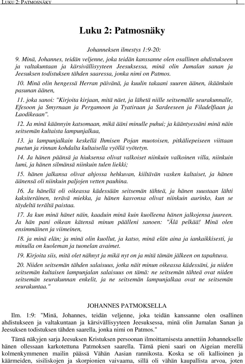 jonka nimi on Patmos. 10. Minä olin hengessä Herran päivänä, ja kuulin takaani suuren äänen, ikäänkuin pasunan äänen, 11.