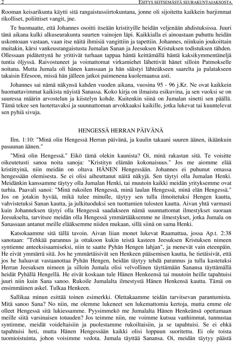 Kaikkialla ei ainoastaan puhuttu heidän uskontoaan vastaan, vaan itse näitä ihmisiä vangittiin ja tapettiin.