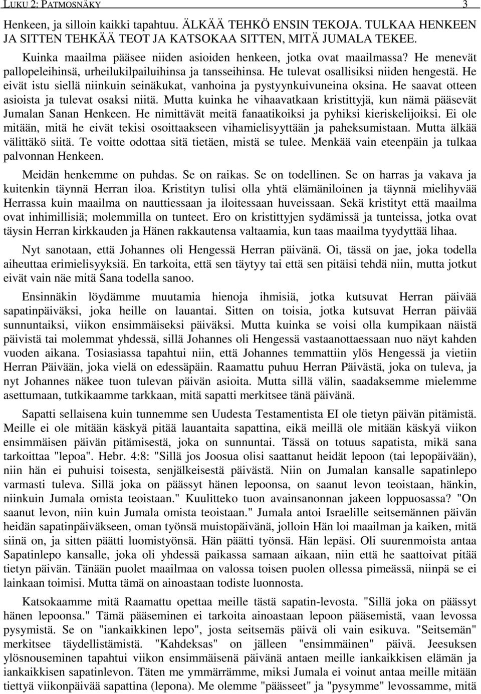 He eivät istu siellä niinkuin seinäkukat, vanhoina ja pystyynkuivuneina oksina. He saavat otteen asioista ja tulevat osaksi niitä.