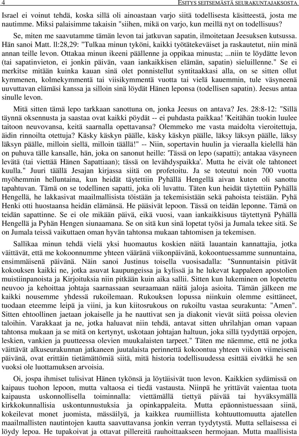 ll:28,29: "Tulkaa minun tyköni, kaikki työtätekeväiset ja raskautetut, niin minä annan teille levon. Ottakaa minun ikeeni päällenne ja oppikaa minusta;.