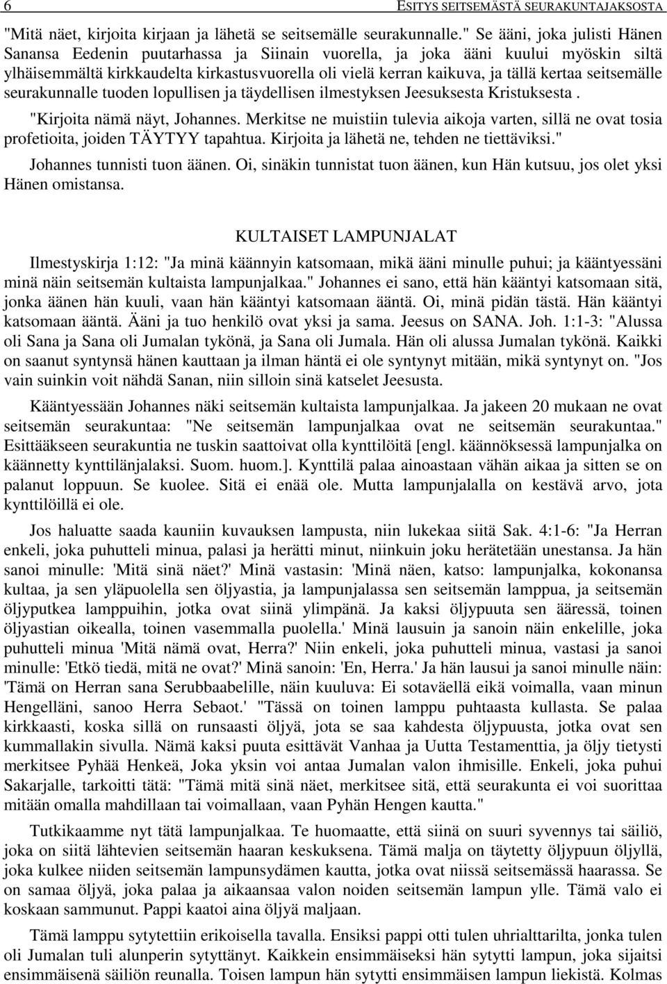 seitsemälle seurakunnalle tuoden lopullisen ja täydellisen ilmestyksen Jeesuksesta Kristuksesta. "Kirjoita nämä näyt, Johannes.