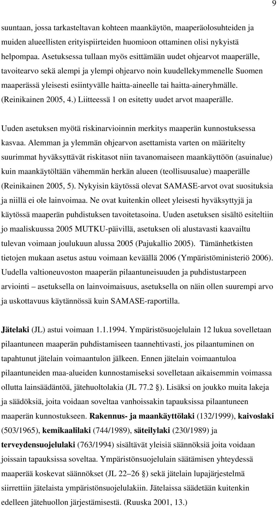 haitta-aineryhmälle. (Reinikainen 2005, 4.) Liitteessä 1 on esitetty uudet arvot maaperälle. Uuden asetuksen myötä riskinarvioinnin merkitys maaperän kunnostuksessa kasvaa.