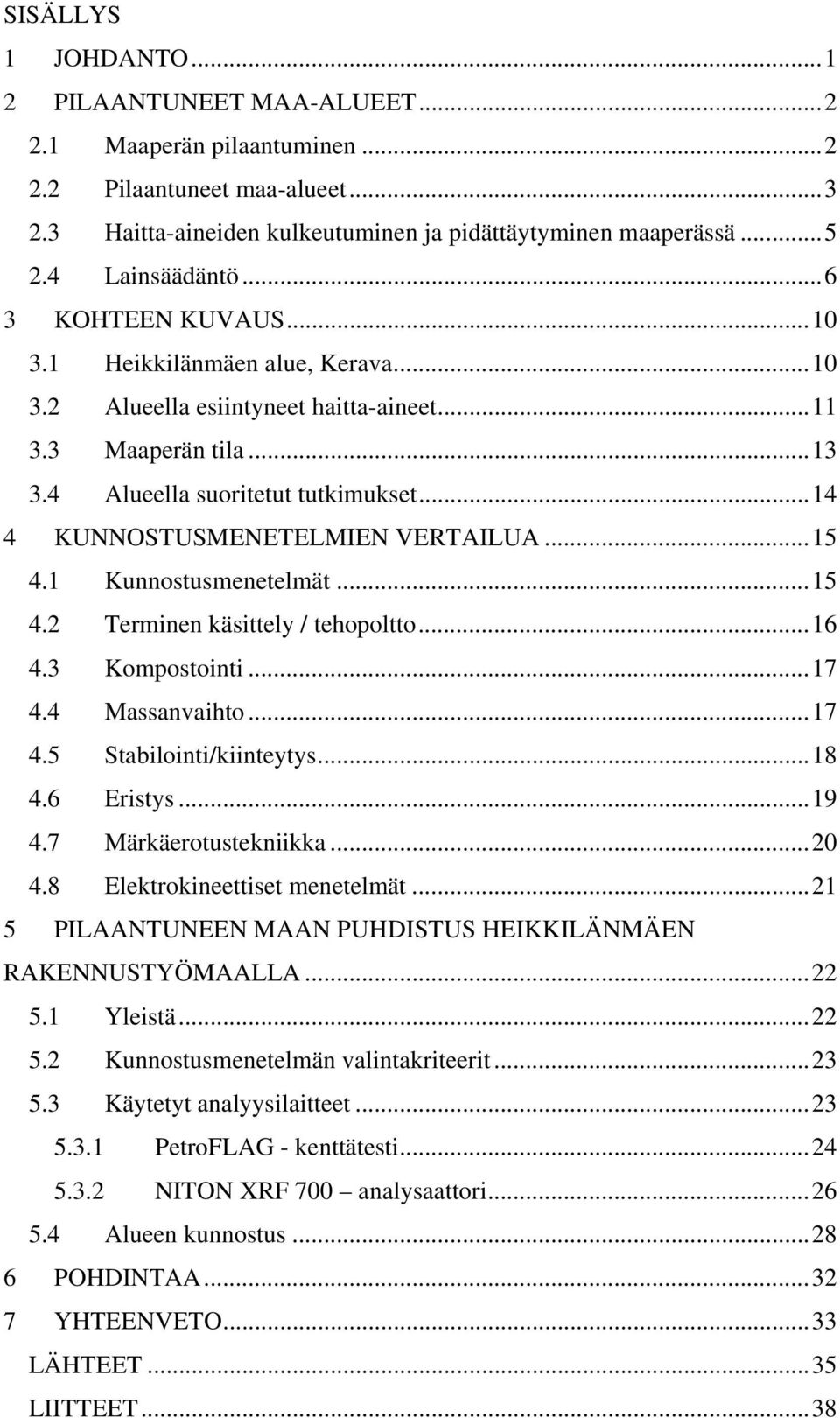 ..14 4 KUNNOSTUSMENETELMIEN VERTAILUA...15 4.1 Kunnostusmenetelmät...15 4.2 Terminen käsittely / tehopoltto...16 4.3 Kompostointi...17 4.4 Massanvaihto...17 4.5 Stabilointi/kiinteytys...18 4.