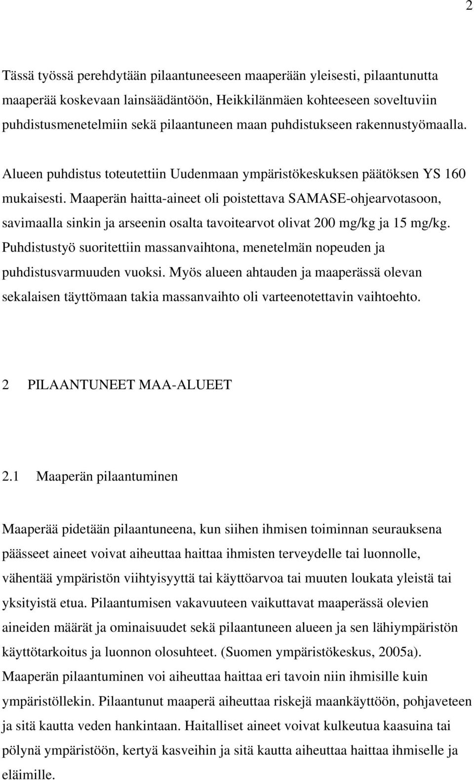 Maaperän haitta-aineet oli poistettava SAMASE-ohjearvotasoon, savimaalla sinkin ja arseenin osalta tavoitearvot olivat 200 mg/kg ja 15 mg/kg.