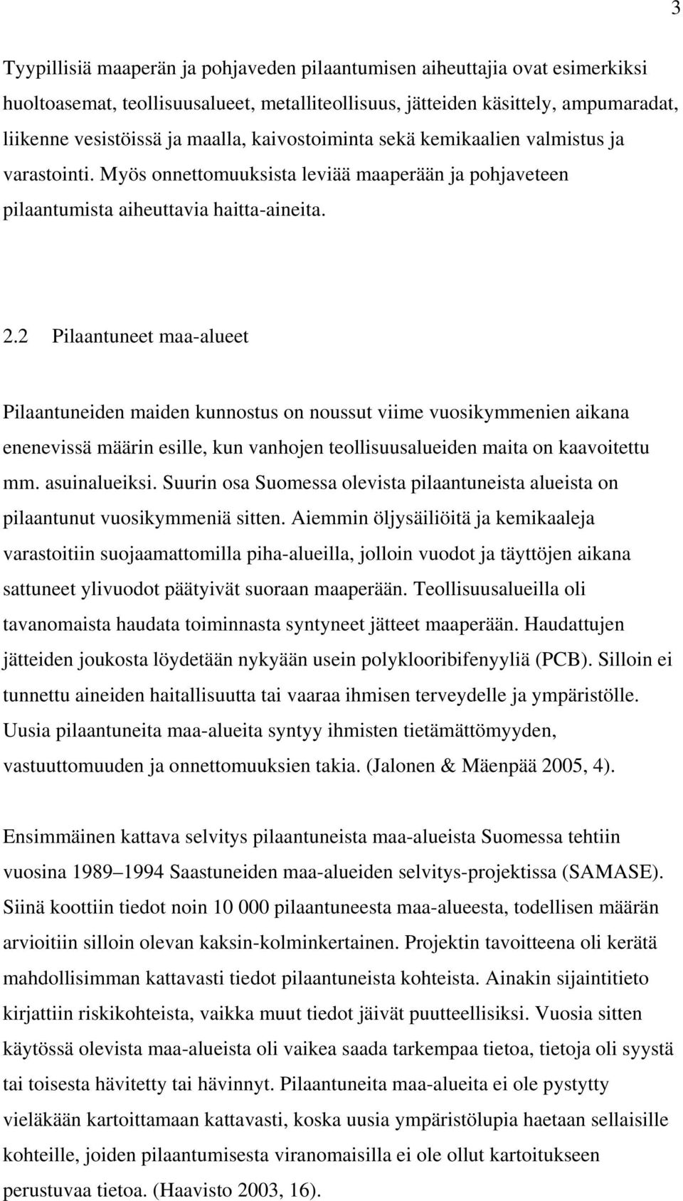 2 Pilaantuneet maa-alueet Pilaantuneiden maiden kunnostus on noussut viime vuosikymmenien aikana enenevissä määrin esille, kun vanhojen teollisuusalueiden maita on kaavoitettu mm. asuinalueiksi.