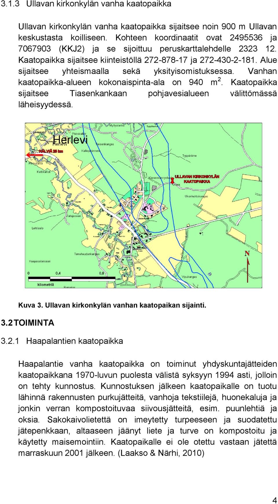 Alue sijaitsee yhteismaalla sekä yksityisomistuksessa. Vanhan kaatopaikka-alueen kokonaispinta-ala on 940 m 2. Kaatopaikka sijaitsee Tiasenkankaan pohjavesialueen välittömässä läheisyydessä. Kuva 3.