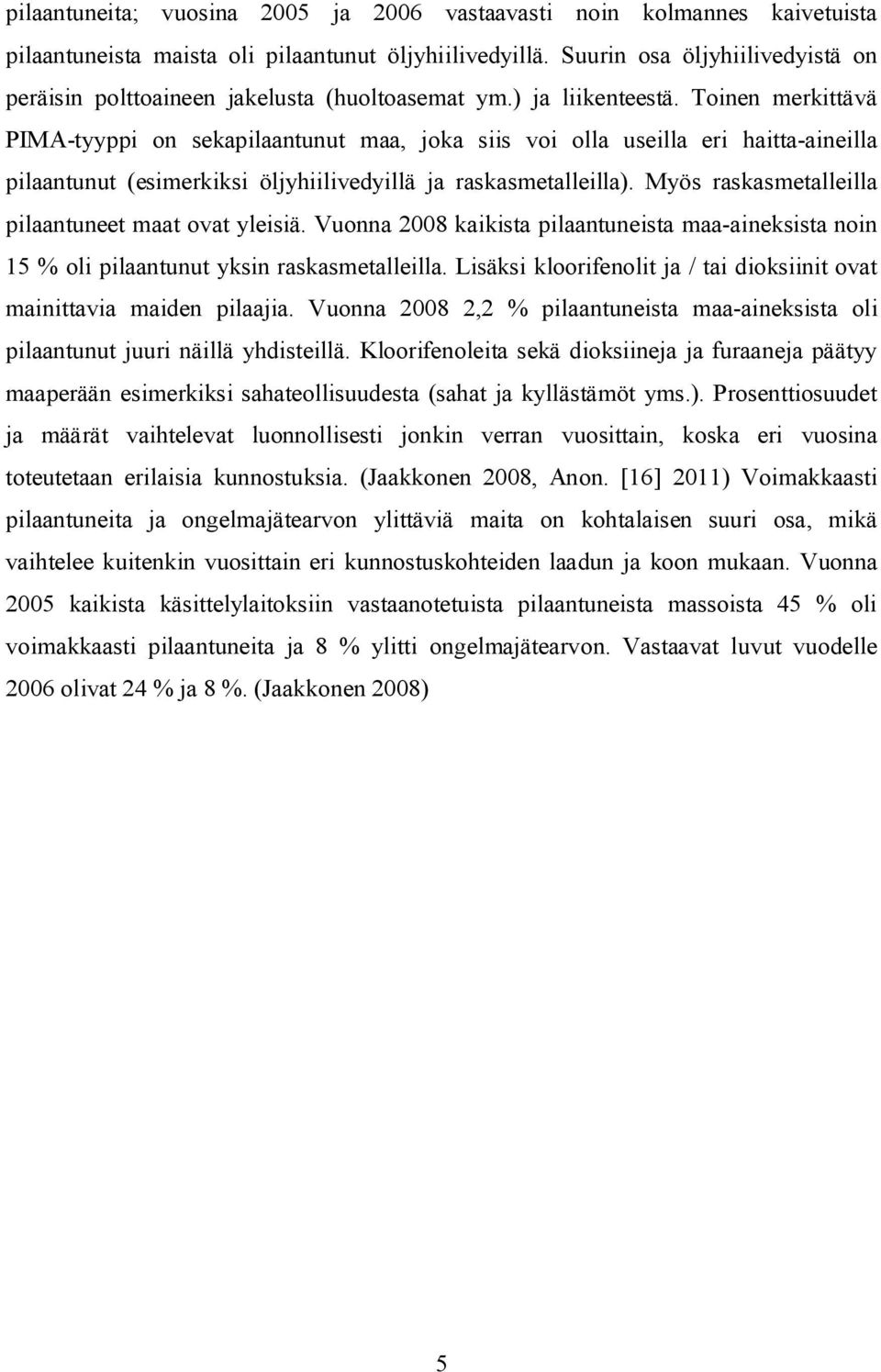 Toinen merkittävä PIMA-tyyppi on sekapilaantunut maa, joka siis voi olla useilla eri haitta-aineilla pilaantunut (esimerkiksi öljyhiilivedyillä ja raskasmetalleilla).