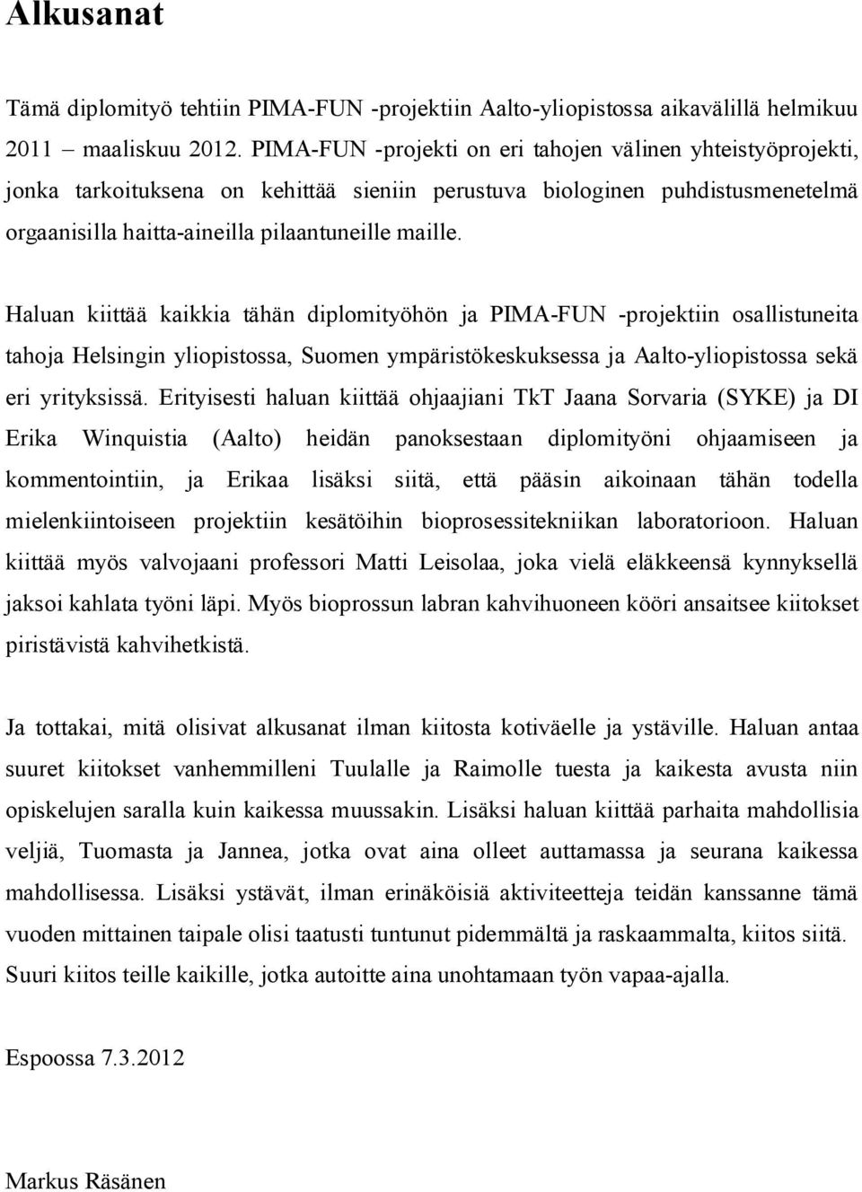 Haluan kiittää kaikkia tähän diplomityöhön ja PIMA-FUN -projektiin osallistuneita tahoja Helsingin yliopistossa, Suomen ympäristökeskuksessa ja Aalto-yliopistossa sekä eri yrityksissä.