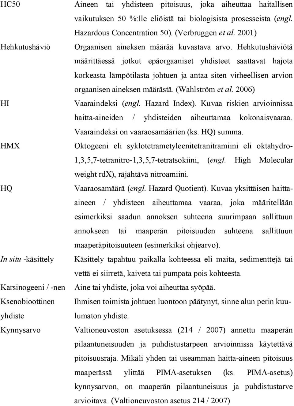 Hehkutushäviötä määrittäessä jotkut epäorgaaniset yhdisteet saattavat hajota korkeasta lämpötilasta johtuen ja antaa siten virheellisen arvion orgaanisen aineksen määrästä. (Wahlström et al.