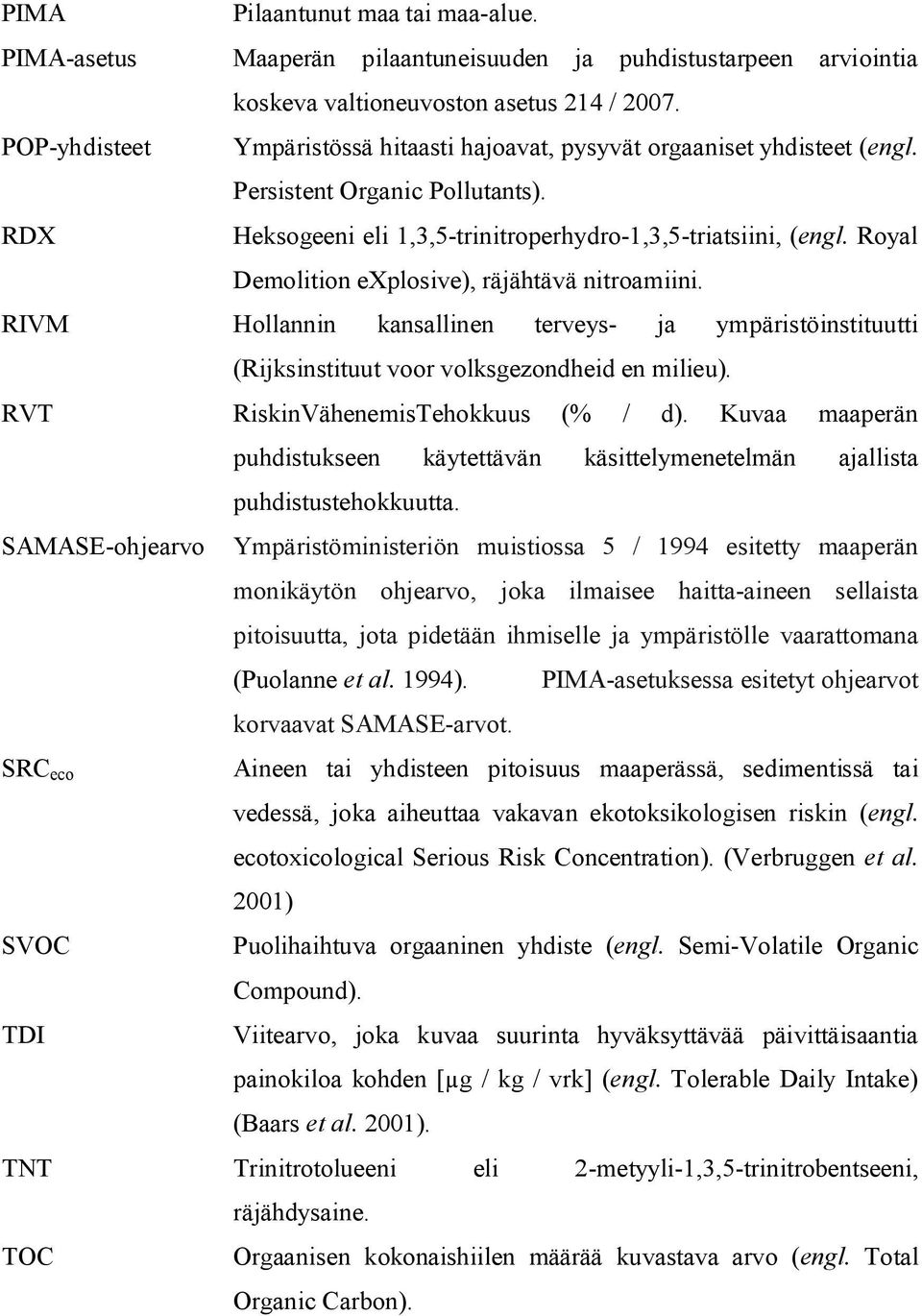 Royal Demolition explosive), räjähtävä nitroamiini. RIVM Hollannin kansallinen terveys- ja ympäristöinstituutti (Rijksinstituut voor volksgezondheid en milieu). RVT RiskinVähenemisTehokkuus (% / d).