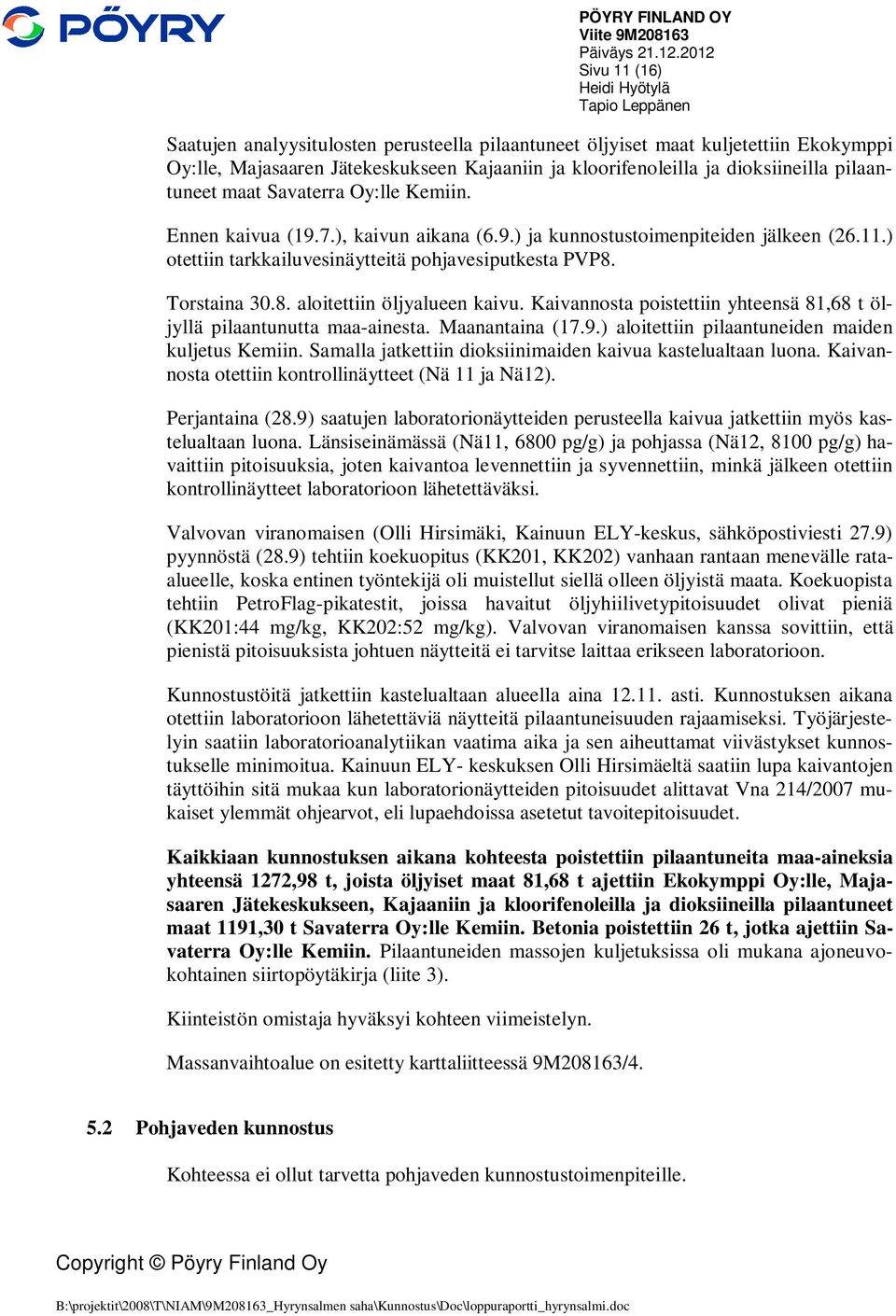 ja dioksiineilla pilaantuneet maat Savaterra Oy:lle Kemiin. Ennen kaivua (19.7.), kaivun aikana (6.9.) ja kunnostustoimenpiteiden jälkeen (26.11.