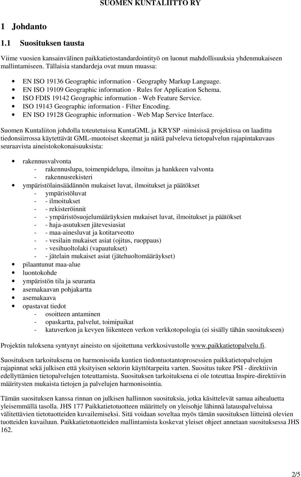 ISO FDIS 19142 Geographic information - Web Feature Service. ISO 19143 Geographic information - Filter Encoding. EN ISO 19128 Geographic information - Web Map Service Interface.