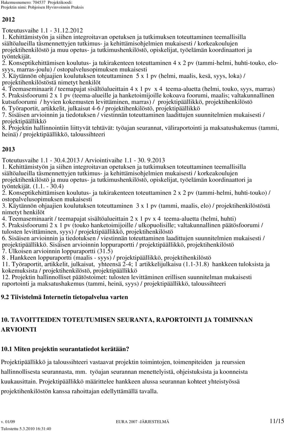 projektihenkilöstö ja muu opetus- ja tutkimushenkilöstö, opiskelijat, työelämän koordinaattori ja työntekijät. 2.