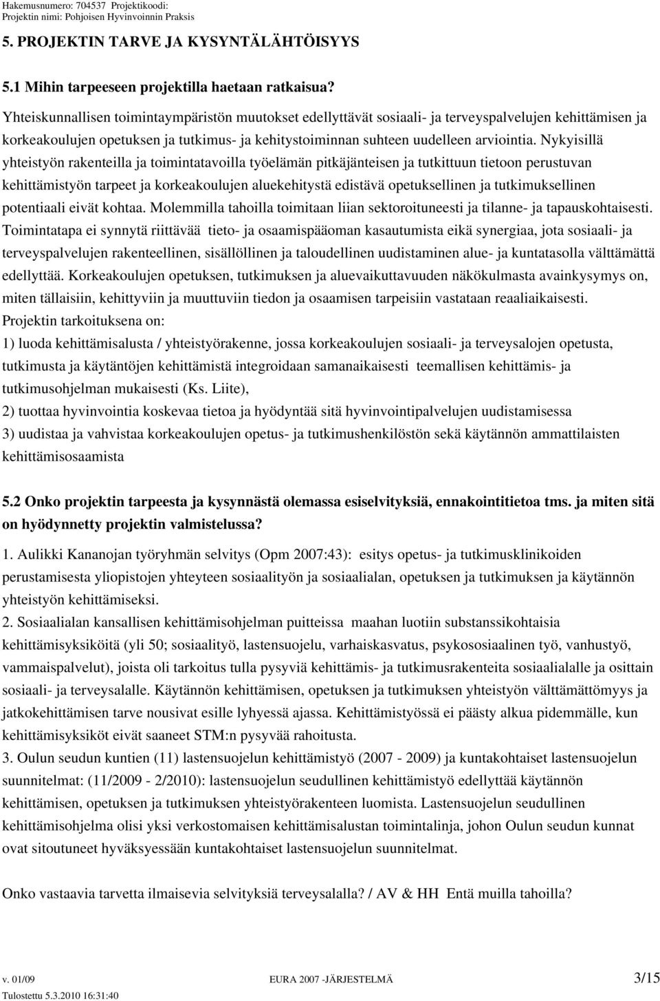 Nykyisillä yhteistyön rakenteilla ja toimintatavoilla työelämän pitkäjänteisen ja tutkittuun tietoon perustuvan kehittämistyön tarpeet ja korkeakoulujen aluekehitystä edistävä opetuksellinen ja