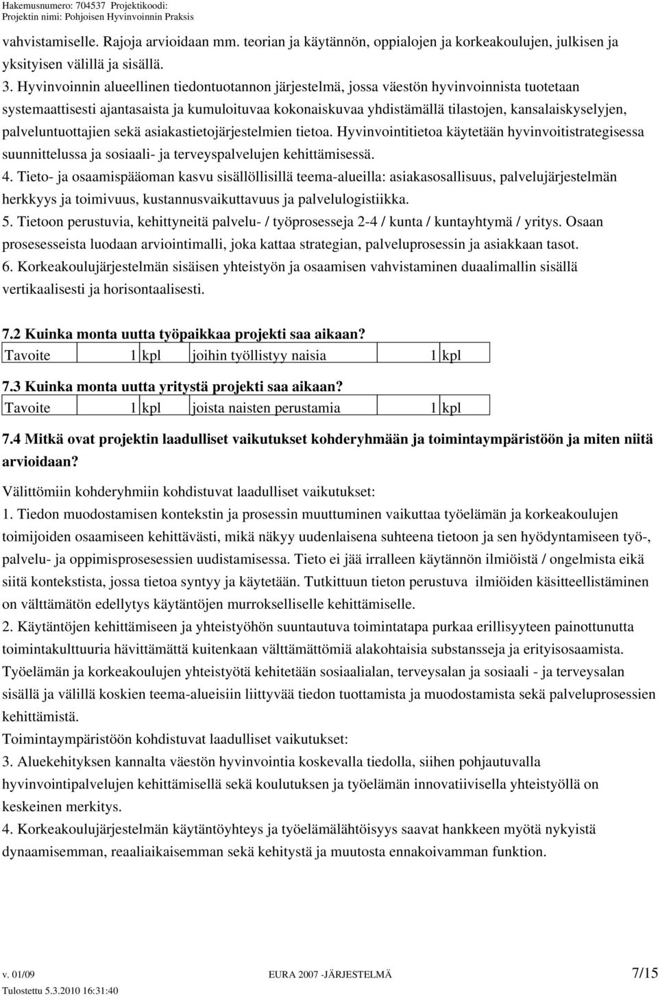 palveluntuottajien sekä asiakastietojärjestelmien tietoa. Hyvinvointitietoa käytetään hyvinvoitistrategisessa suunnittelussa ja sosiaali- ja terveyspalvelujen kehittämisessä. 4.