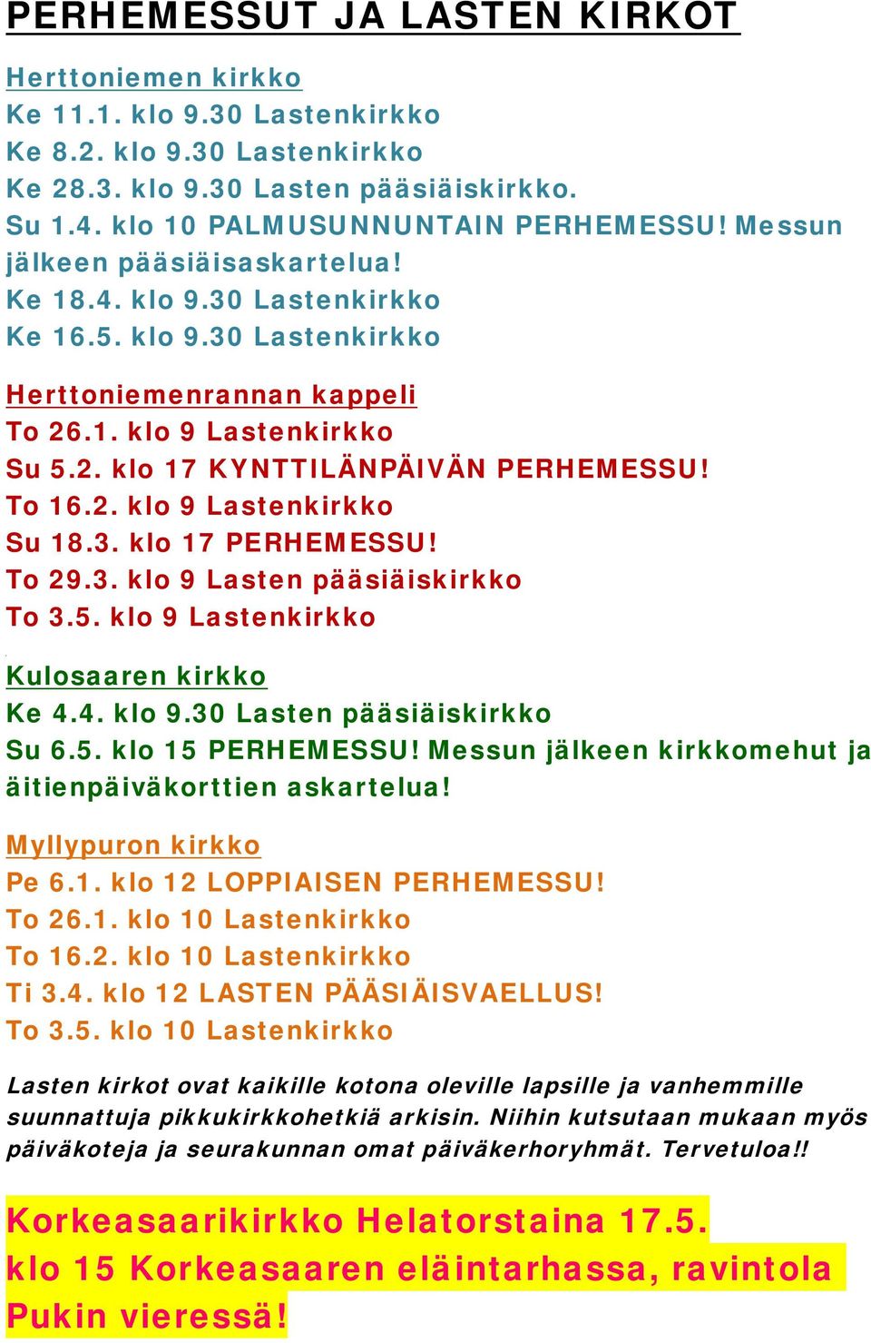 To 16.2. klo 9 Lastenkirkko Su 18.3. klo 17 PERHEMESSU! To 29.3. klo 9 Lasten pääsiäiskirkko To 3.5. klo 9 Lastenkirkko Kulosaaren kirkko Ke 4.4. klo 9.30 Lasten pääsiäiskirkko Su 6.5. klo 15 PERHEMESSU!