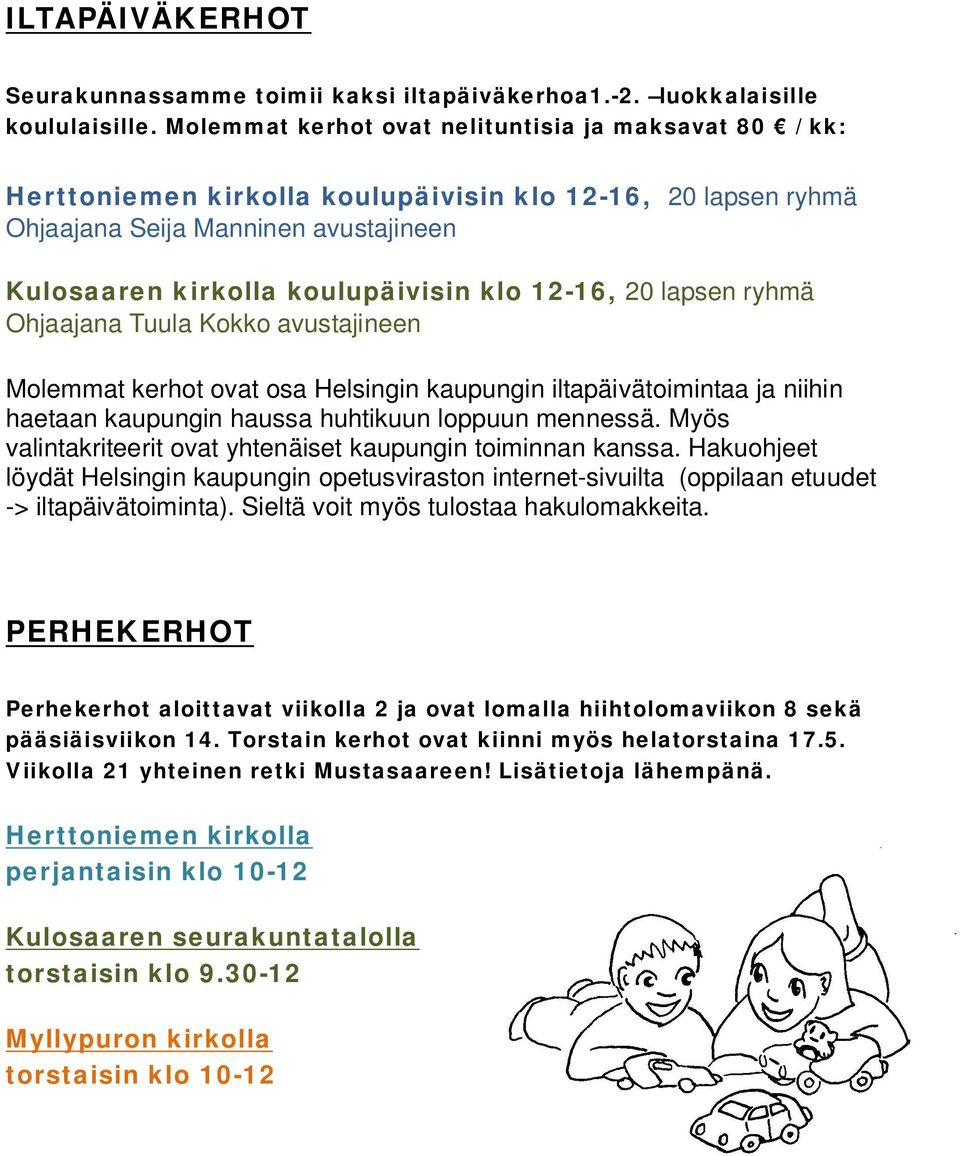 12-16, 20 lapsen ryhmä Ohjaajana Tuula Kokko avustajineen Molemmat kerhot ovat osa Helsingin kaupungin iltapäivätoimintaa ja niihin haetaan kaupungin haussa huhtikuun loppuun mennessä.