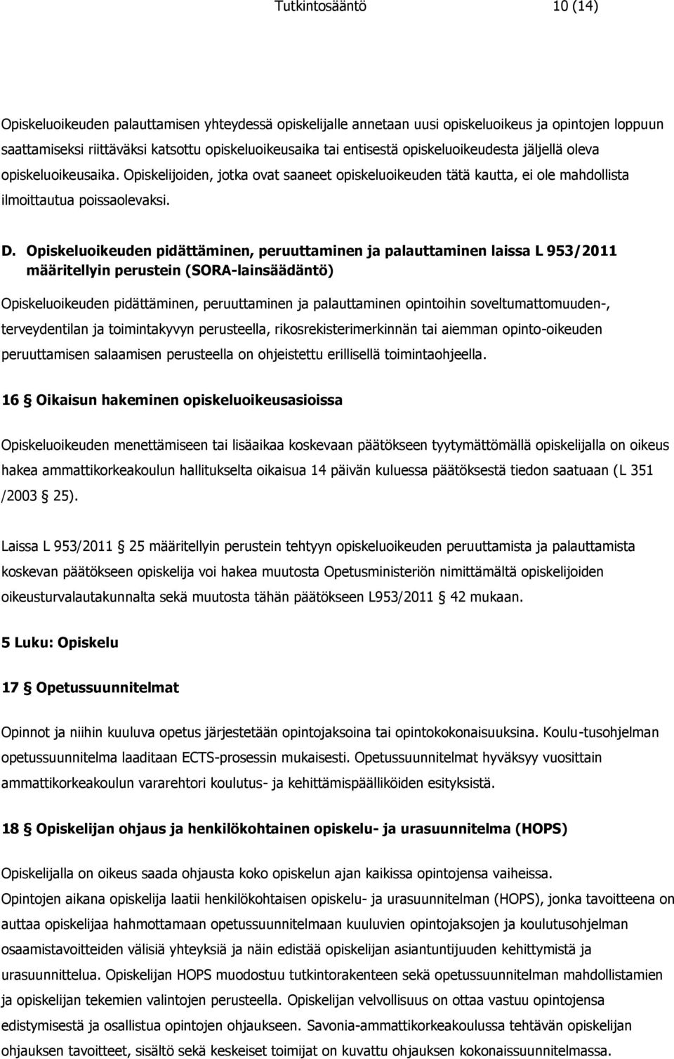 Opiskeluoikeuden pidättäminen, peruuttaminen ja palauttaminen laissa L 953/2011 määritellyin perustein (SORA-lainsäädäntö) Opiskeluoikeuden pidättäminen, peruuttaminen ja palauttaminen opintoihin