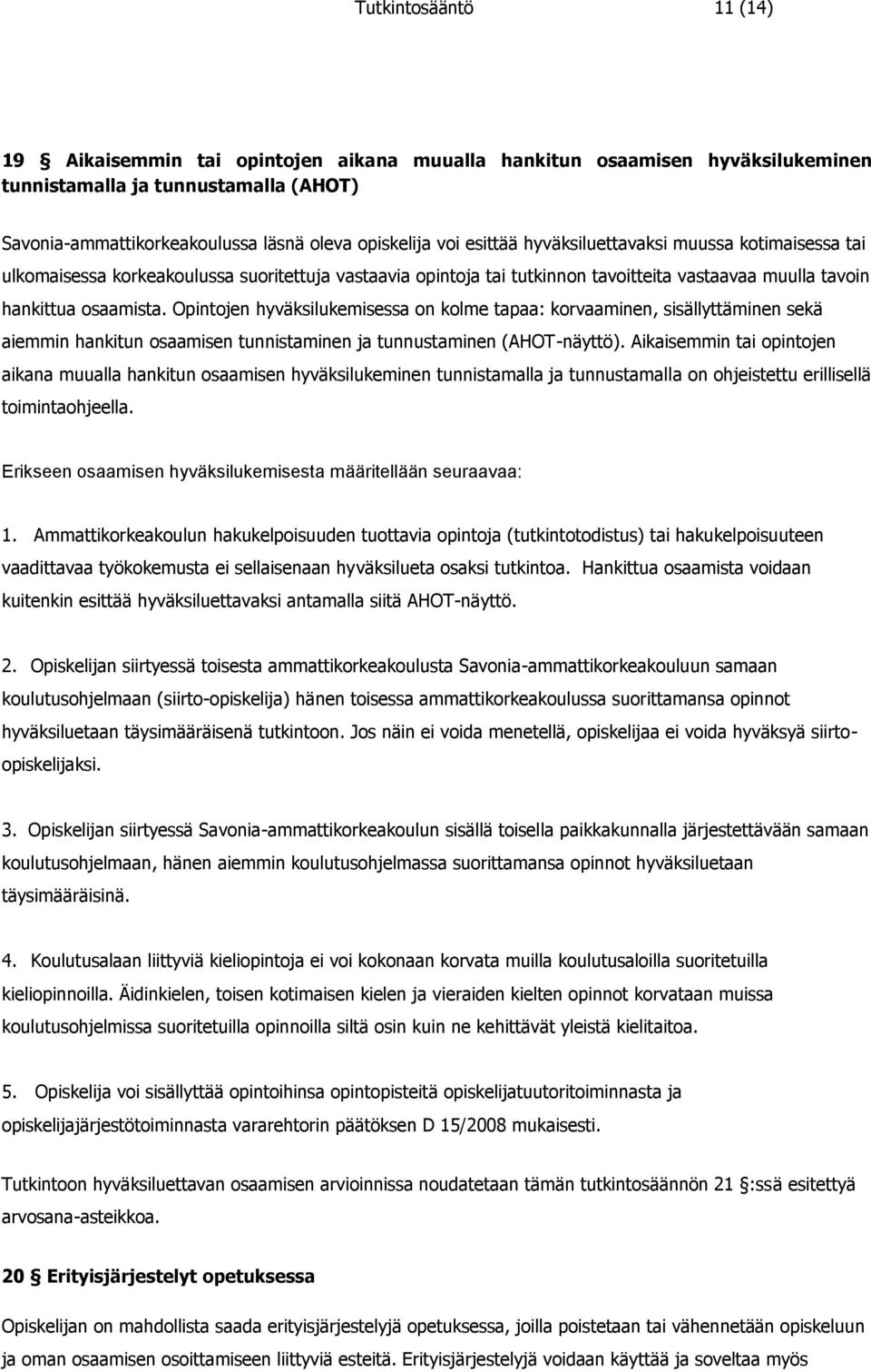 Opintojen hyväksilukemisessa on kolme tapaa: korvaaminen, sisällyttäminen sekä aiemmin hankitun osaamisen tunnistaminen ja tunnustaminen (AHOT-näyttö).