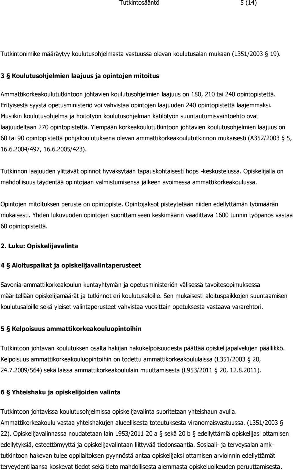 Erityisestä syystä opetusministeriö voi vahvistaa opintojen laajuuden 240 opintopistettä laajemmaksi.