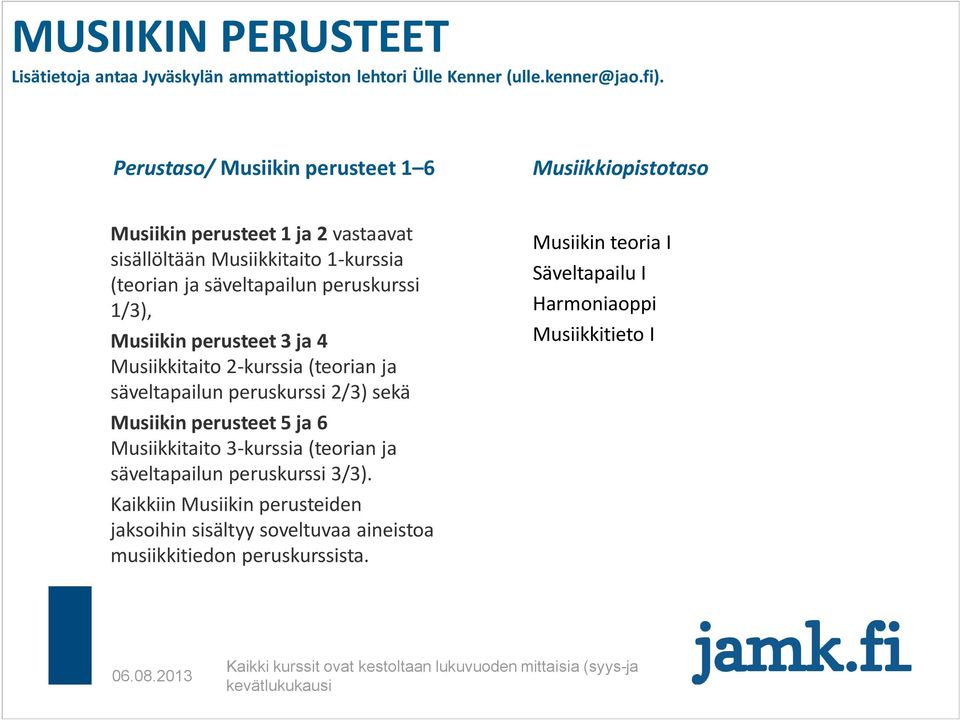Musiikin perusteet 3 ja 4 Musiikkitaito 2-kurssia (teorian ja säveltapailun peruskurssi 2/3) sekä Musiikin perusteet 5 ja 6 Musiikkitaito 3-kurssia (teorian ja säveltapailun