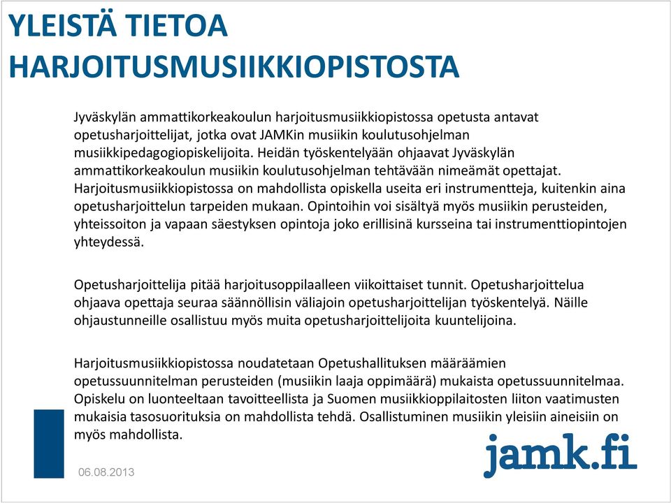 Harjoitusmusiikkiopistossa on mahdollista opiskella useita eri instrumentteja, kuitenkin aina opetusharjoittelun tarpeiden mukaan.