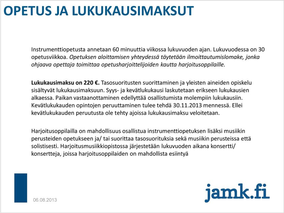 Tasosuoritusten suorittaminen ja yleisten aineiden opiskelu sisältyvät lukukausimaksuun. Syys- ja kevätlukukausi laskutetaan erikseen lukukausien alkaessa.
