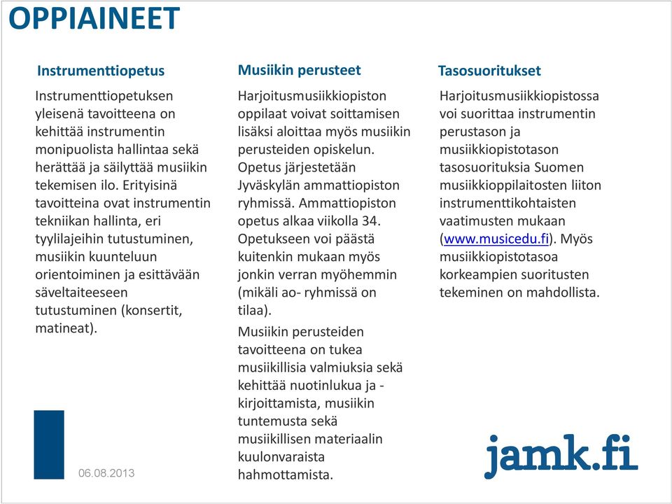 Musiikin perusteet Harjoitusmusiikkiopiston oppilaat voivat soittamisen lisäksi aloittaa myös musiikin perusteiden opiskelun. Opetus järjestetään Jyväskylän ammattiopiston ryhmissä.
