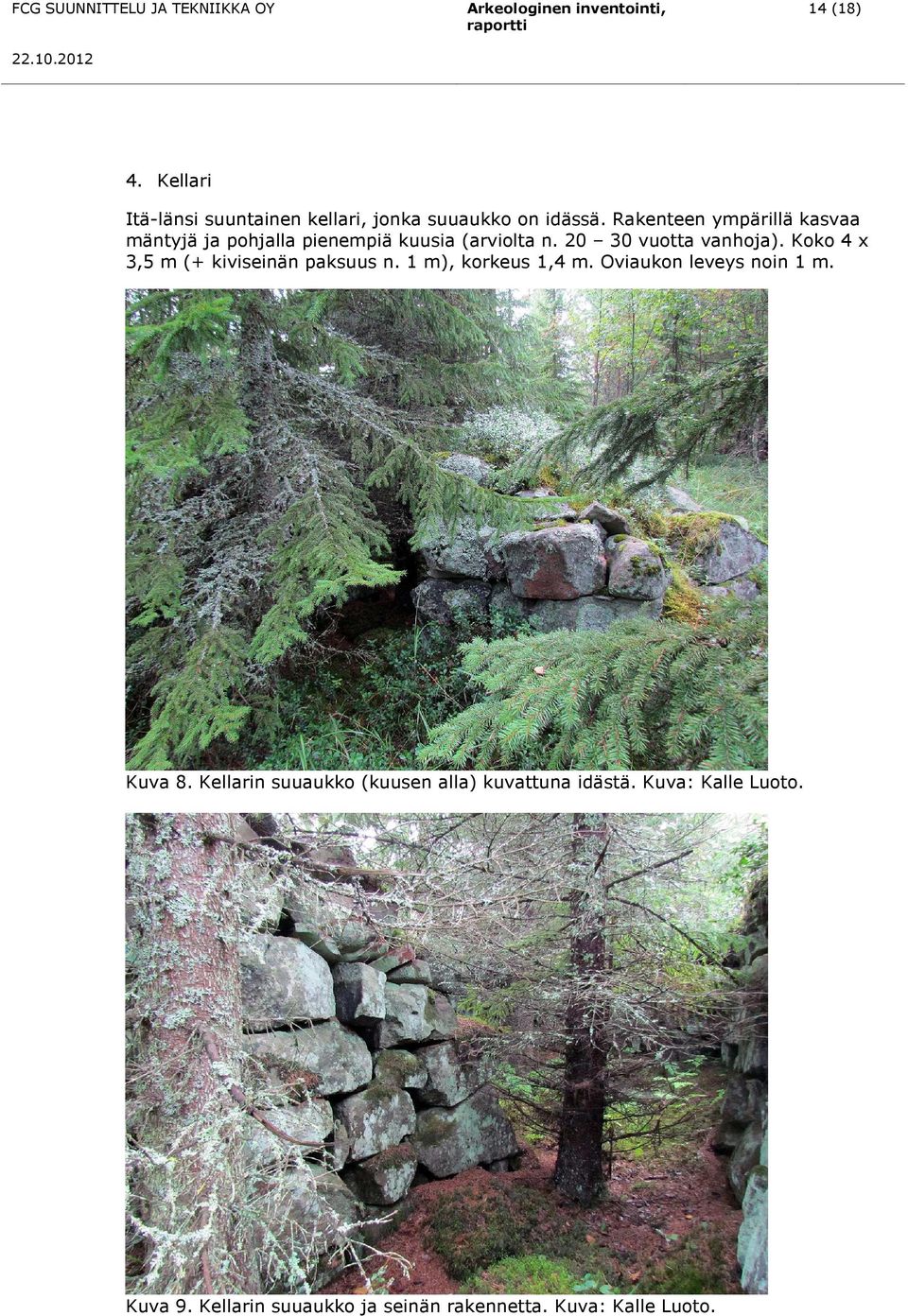 Koko 4 x 3,5 m (+ kiviseinän paksuus n. 1 m), korkeus 1,4 m. Oviaukon leveys noin 1 m. Kuva 8.