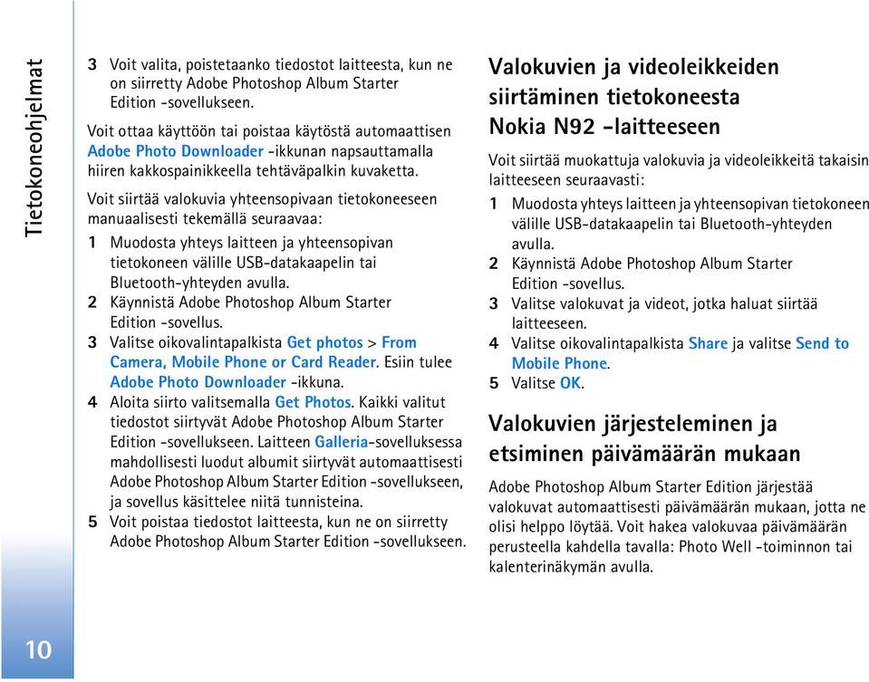 Voit siirtää valokuvia yhteensopivaan tietokoneeseen manuaalisesti tekemällä seuraavaa: 1 Muodosta yhteys laitteen ja yhteensopivan tietokoneen välille USB-datakaapelin tai Bluetooth-yhteyden avulla.